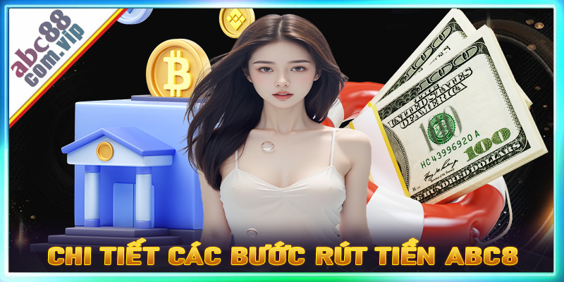 Chi tiết các bước rút tiền ABC8 dành cho tân thủ mới tham gia 